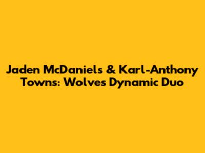 Jaden McDaniels & Karl-Anthony Towns: Wolves' Dynamic Duo
