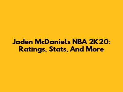 Jaden McDaniels NBA 2K20: Ratings, Stats, And More