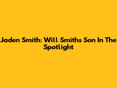 Jaden Smith: Will Smith's Son In The Spotlight