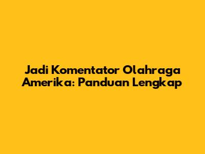 Jadi Komentator Olahraga Amerika: Panduan Lengkap