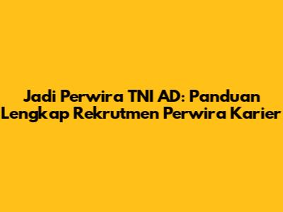 Jadi Perwira TNI AD: Panduan Lengkap Rekrutmen Perwira Karier
