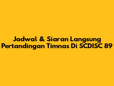 Jadwal & Siaran Langsung Pertandingan Timnas Di SCDISC 89