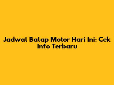Jadwal Balap Motor Hari Ini: Cek Info Terbaru