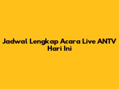 Jadwal Lengkap Acara Live ANTV Hari Ini