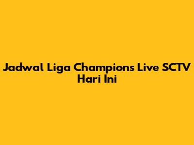 Jadwal Liga Champions Live SCTV Hari Ini