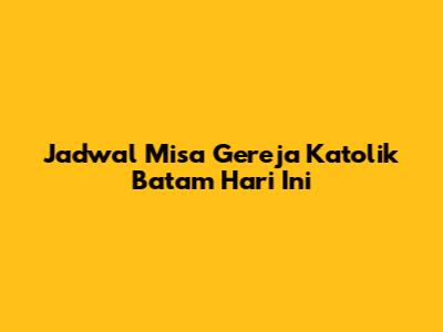 Jadwal Misa Gereja Katolik Batam Hari Ini