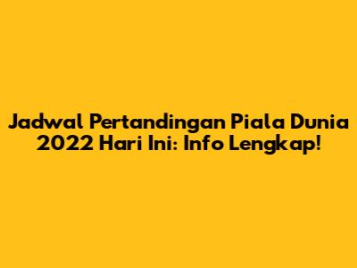 Jadwal Pertandingan Piala Dunia 2022 Hari Ini: Info Lengkap!