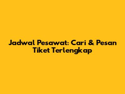Jadwal Pesawat: Cari & Pesan Tiket Terlengkap