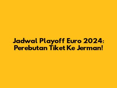 Jadwal Playoff Euro 2024: Perebutan Tiket Ke Jerman!