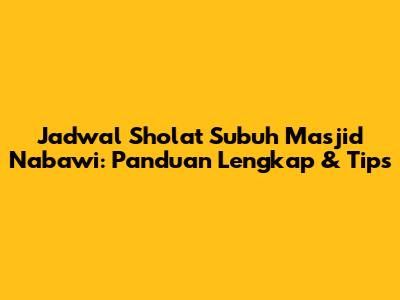 Jadwal Sholat Subuh Masjid Nabawi: Panduan Lengkap & Tips