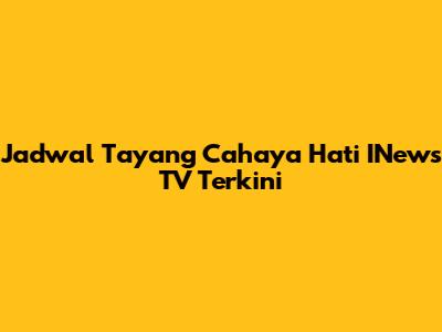 Jadwal Tayang Cahaya Hati INews TV Terkini