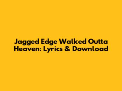 Jagged Edge Walked Outta Heaven: Lyrics & Download