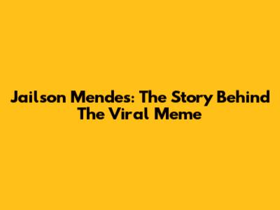 Jailson Mendes: The Story Behind The Viral Meme