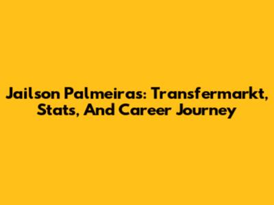 Jailson Palmeiras: Transfermarkt, Stats, And Career Journey