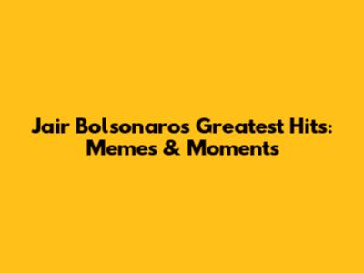 Jair Bolsonaro's Greatest Hits: Memes & Moments