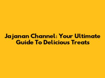 Jajanan Channel: Your Ultimate Guide To Delicious Treats