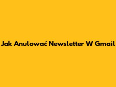 Jak Anulować Newsletter W Gmail