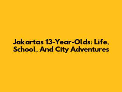 Jakarta's 13-Year-Olds: Life, School, And City Adventures