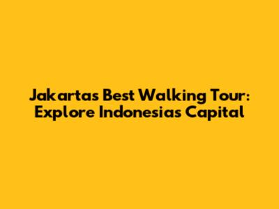 Jakarta's Best Walking Tour: Explore Indonesia's Capital