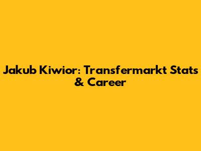Jakub Kiwior: Transfermarkt Stats & Career