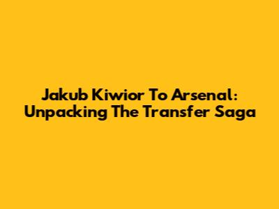 Jakub Kiwior To Arsenal: Unpacking The Transfer Saga
