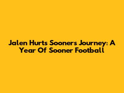 Jalen Hurts' Sooners Journey: A Year Of Sooner Football