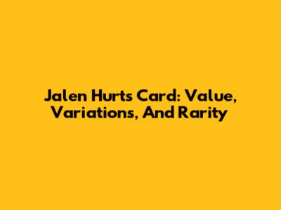 Jalen Hurts Card: Value, Variations, And Rarity