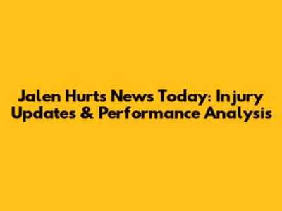 Jalen Hurts News Today: Injury Updates & Performance Analysis