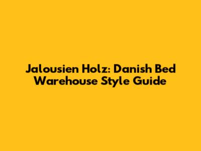 Jalousien Holz: Danish Bed Warehouse Style Guide