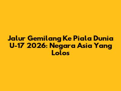 Jalur Gemilang Ke Piala Dunia U-17 2026: Negara Asia Yang Lolos