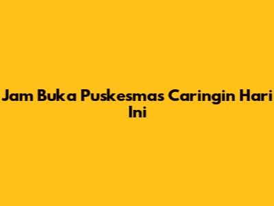 Jam Buka Puskesmas Caringin Hari Ini