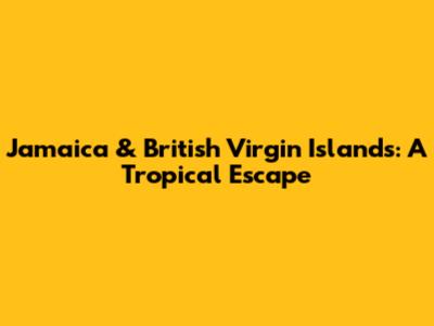 Jamaica & British Virgin Islands: A Tropical Escape