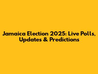 Jamaica Election 2025: Live Polls, Updates & Predictions