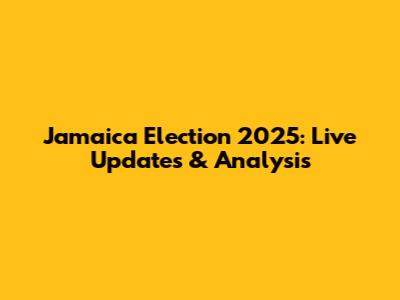 Jamaica Election 2025: Live Updates & Analysis