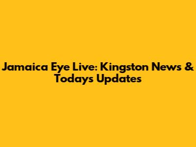 Jamaica Eye Live: Kingston News & Today's Updates