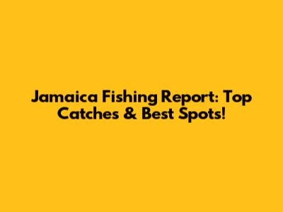 Jamaica Fishing Report: Top Catches & Best Spots!