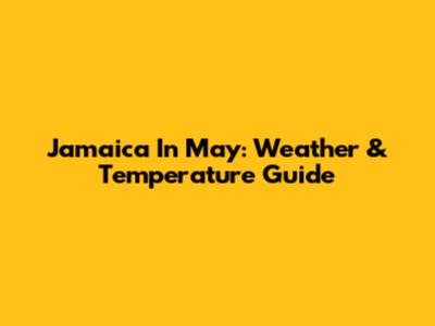 Jamaica In May: Weather & Temperature Guide