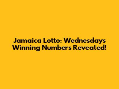 Jamaica Lotto: Wednesday's Winning Numbers Revealed!