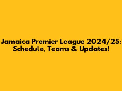 Jamaica Premier League 2024/25: Schedule, Teams & Updates!