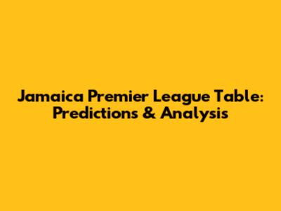 Jamaica Premier League Table: Predictions & Analysis
