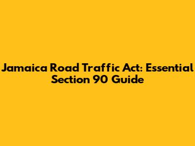 Jamaica Road Traffic Act: Essential Section 90 Guide
