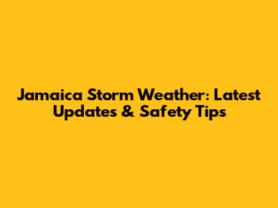 Jamaica Storm Weather: Latest Updates & Safety Tips