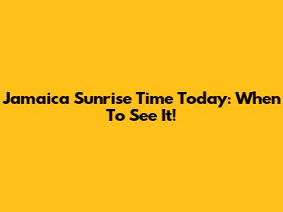 Jamaica Sunrise Time Today: When To See It!