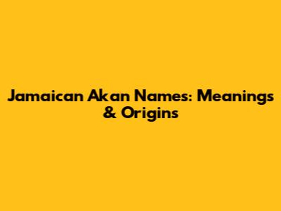Jamaican Akan Names: Meanings & Origins