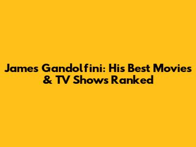 James Gandolfini: His Best Movies & TV Shows Ranked