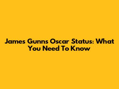 James Gunn's Oscar Status: What You Need To Know