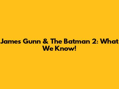 James Gunn & The Batman 2: What We Know!
