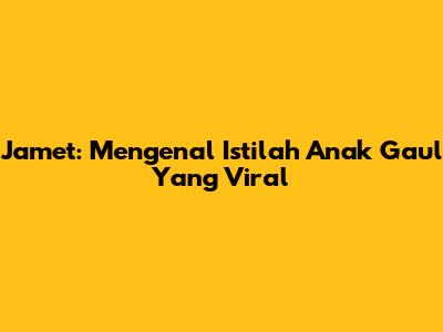 Jamet: Mengenal Istilah Anak Gaul Yang Viral