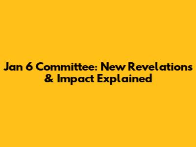 Jan 6 Committee: New Revelations & Impact Explained