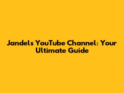 Jandel's YouTube Channel: Your Ultimate Guide
